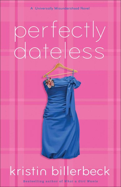 Perfectly dateless : a universally misunderstood novel / Kristin Billerbeck.