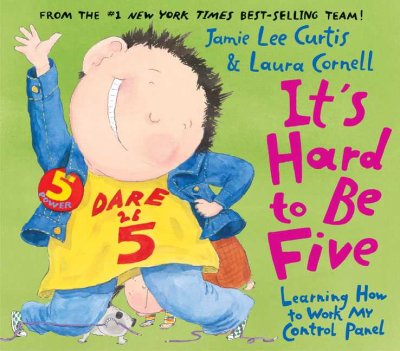 It's hard to be five: learning how to work my control panel / Jamie Lee Curtis / ill. by Laura Cornell.