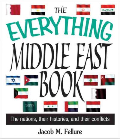 The everything middle east book: the nations, their histories, and their conflicts / Jacob M. Fellure.