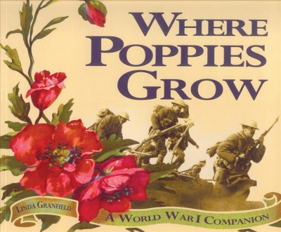 Where poppies grow : a World War I companion / Linda Granfield.