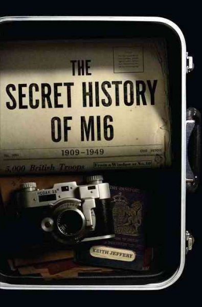The secret history of MI6 : 1909-1949 / Keith Jeffery.