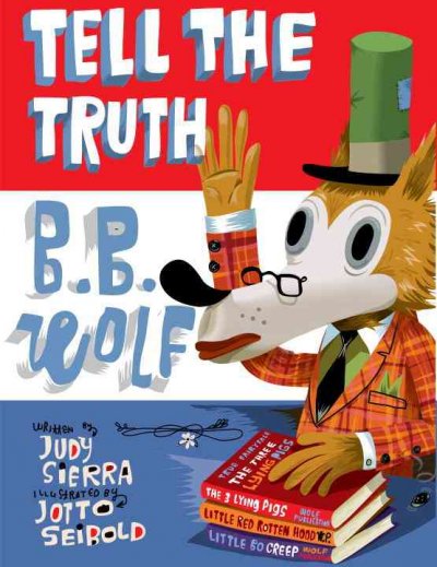 Tell the truth, B.B. Wolf / written by Judy Sierra ; illustrated by J.otto Seibold.
