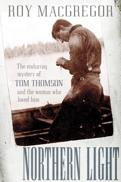 Northern light : the enduring mystery of Tom Thomson and the woman who loved him / Roy MacGregor.