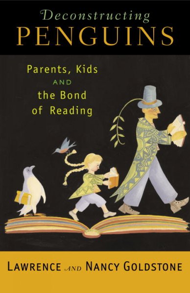 Deconstructing penguins : parents, kids, and the bond of reading / Lawrence and Nancy Goldstone.