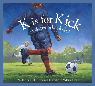 K is for kick : a soccer alphabet / written by Brad Herzog and illustrated by Melanie Rose.