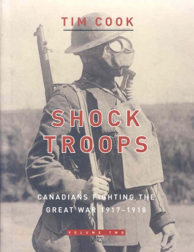 Shock troops : Canadians fighting the Great War, 1917-1918 : volume two / Tim Cook.