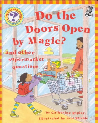 Do the doors open by magic? and other supermarket questions / by Catherine Ripley ; illustrated by Scot Ritchie.