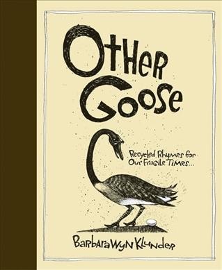 Other goose : recycled rhymes for our fragile times ... / written & illustrated by Barbara Wyn Klunder.