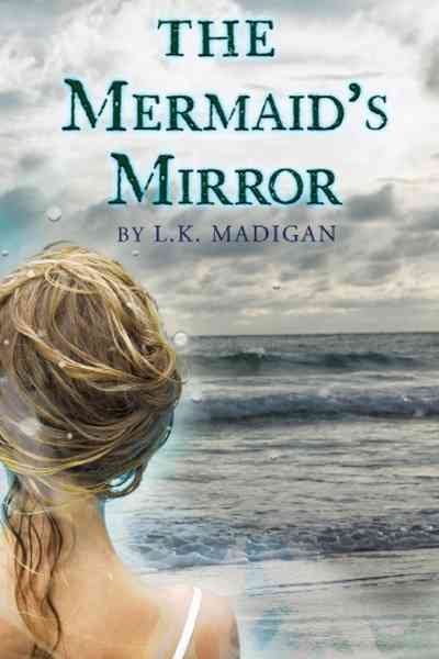 The mermaid's mirror / by L.K. Madigan.
