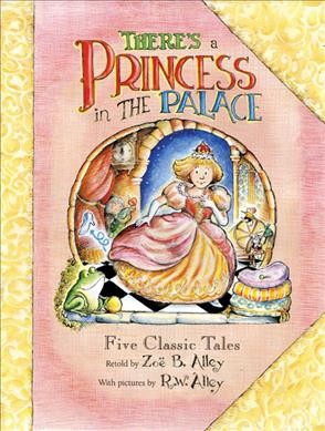 There's a princess in the palace : [five classic tales] / by Zoë  B. Alley ; pictures by R.W. Alley.