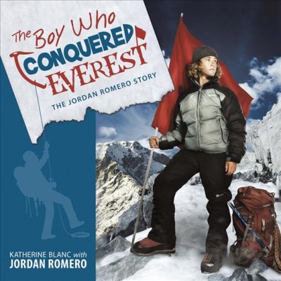 The boy who conquered Everest : the Jordan Romero story / Katherine Blanc with Jordan Romero.