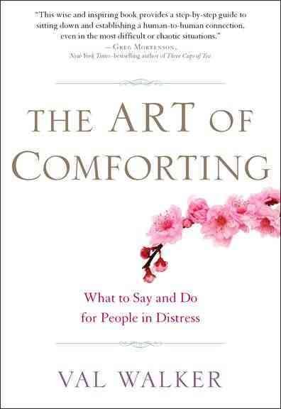 The art of comforting : what to say and do for people in distress / Val Walker.