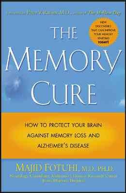 The memory cure : how to protect your brain against memory loss and Alzheimer's disease / Majid Fotuhi.