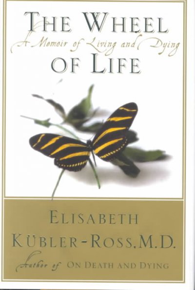 The wheel of life : a memoir of living and dying / Elisabeth Kubler-Ross.