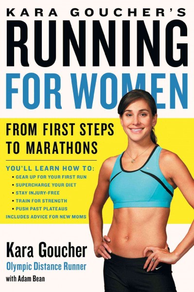 Kara Goucher's running for women : from first steps to marathons / Kara Goucher with Adam Bean.