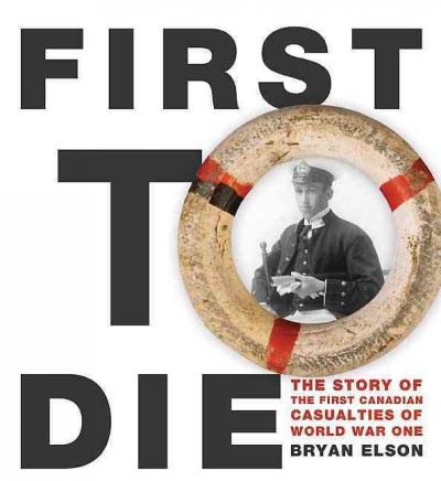 First to die : the first Canadian Navy casualties in the First World War / Bryan Elson.