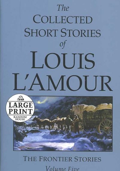 The collected short stories of Louis L'Amour [book] : the Frontier stories / Louis L'Amour.