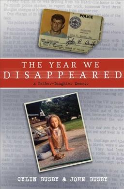 The year we disappeared : a father-daughter memoir / Cylin Busby & John Busby.