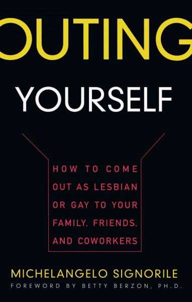 Outing yourself : how to come out as lesbian or gay to your family, friends, and coworkers / Michelangelo Signorile.