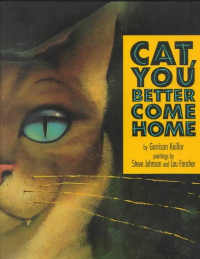 Cat, you better come home / by Garrison Keillor ; paintings by Steve Johnson and Lou Fancher.