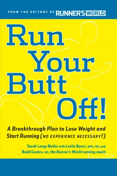 Run your butt off! : a breakthrough plan to lose weight and start running (no experience necessary!) / Sarah Lorge Butler with Leslie Bonci and Budd Coates, Runner's World running coach.