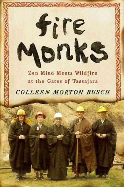 Fire monks : Zen mind meets wildfire at the gates of Tassajara / Colleen Morton Busch.