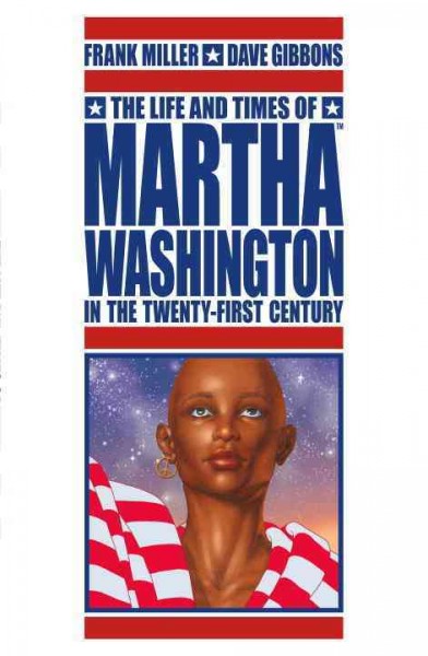 The life and times of Martha Washington in the twenty-first century / Frank Miller, writer ; Dave Gibbons, artist ; Robin Smith, Angus McKie, Alan Craddock, colorists.
