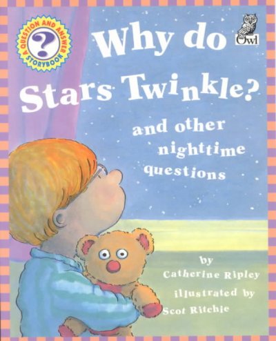 Why do stars twinkle? : and other nighttime questions / by Catherine Ripley ; illustrated by Scot Ritchie.