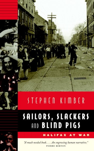 Sailors, slackers and blind pigs : Halifax at war / Stephen Kimber.
