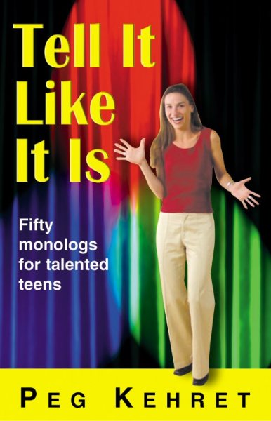Tell it like it is : fifty monologs for talented teens / Peg Kehret.