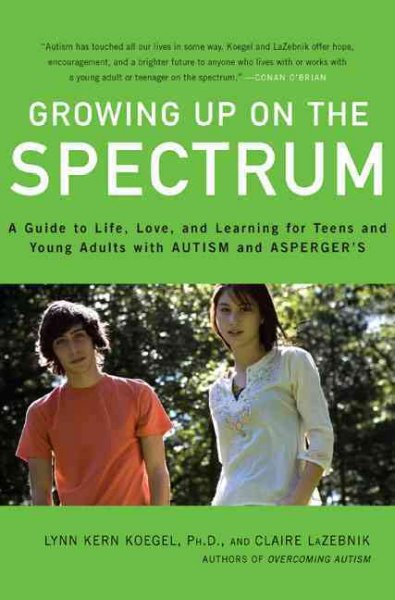 Growing up on the spectrum : a guide to life, love, and learning for teens and young adults with autism and Asperger's / Lynn Kern Koegel and Claire LaZebnik ; additional material and illustrations by Andrew LaZebnik.