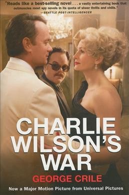 Charlie Wilson's war : the extraordinary story of how the wildest man in Congress and a rouge CIA agent changed the history of our times / George Crile.
