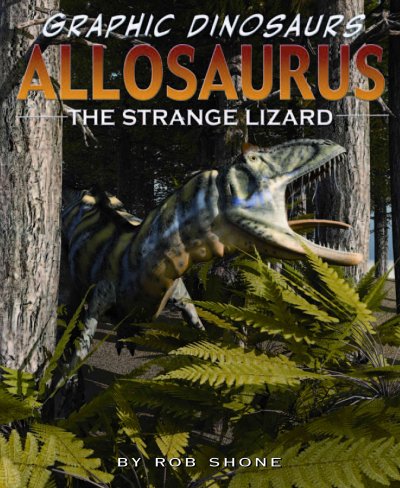 Allosaurus : the strange lizard / [written by Rob Shone] ; illustrated by Terry Riley.