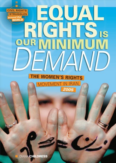 Equal rights is our minimum demand : the women's rights movement in Iran, 2005 / Diana Childress.