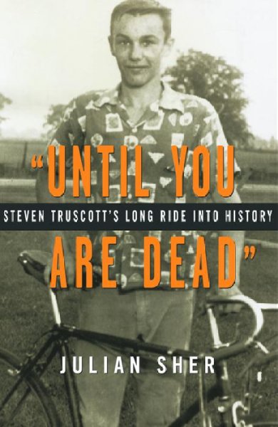 UNTIL YOU ARE DEAD: STEVEN TRUSCOTT'S LONG RIDE INTO HISTORY.