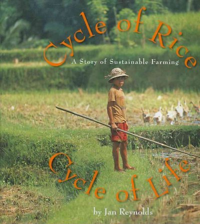 Cycle of rice, cycle of life : a story of sustainable farming / by Jan Reynolds.
