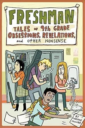 Freshman : tales of 9th grade obsessions, revelations, and other nonsense / by Corinne Mucha.