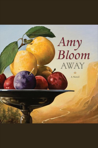 Away [electronic resource] : a novel / Amy Bloom.
