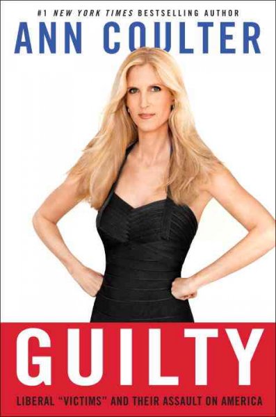 Guilty [electronic resource] : liberal "victims" and their assault on America / Ann Coulter.