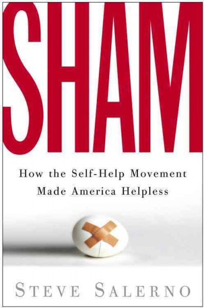 SHAM [electronic resource] : how the self-help movement made America helpless / Steve Salerno.