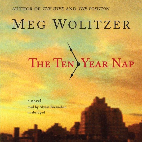 The ten-year nap [electronic resource] / Meg Wolitzer.