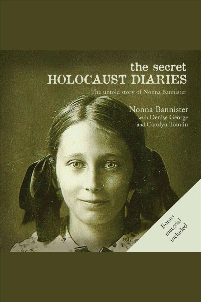 The secret Holocaust diaries [electronic resource] : the untold story of Nonna Bannister / by Nonna Bannister ; with Denise George and Carolyn Tomlin.
