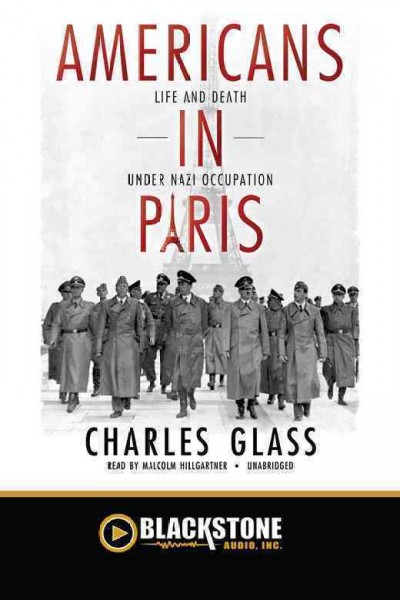 Americans in Paris [electronic resource] : life and death under Nazi occupation / Charles Glass.