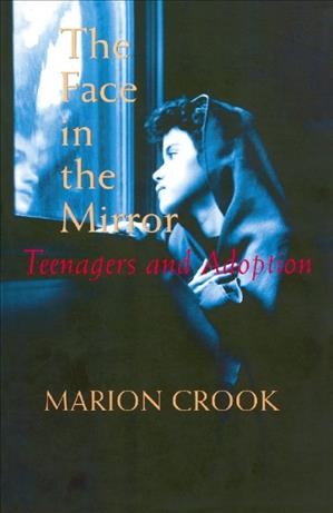 The face in the mirror [electronic resource] : teenagers and adoption / Marrion [sic] Crook.