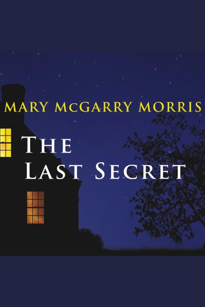 The last secret [electronic resource] : a novel / Mary McGarry Morris.