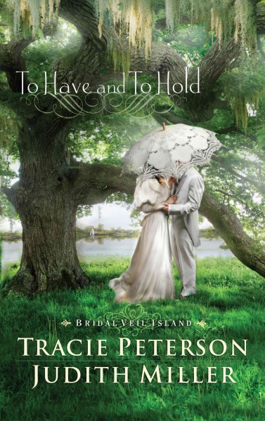 To have and to hold / Tracie Peterson and Judith Miller. --.