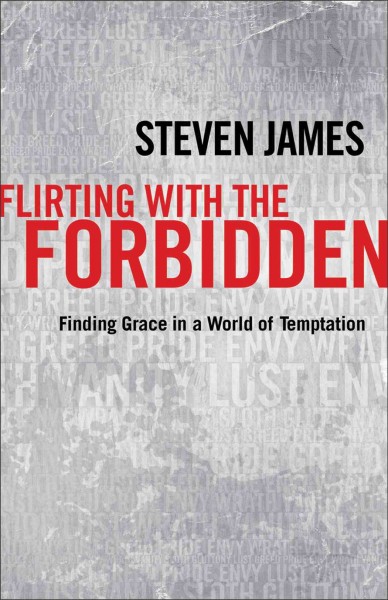 Flirting with the forbidden : finding grace in a world of temptation / Steven James.