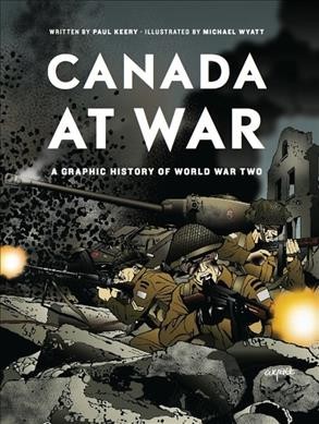 Canada at war : a graphic history of World War Two / written by Paul Keery ; illustrated by Michael Wyatt. 