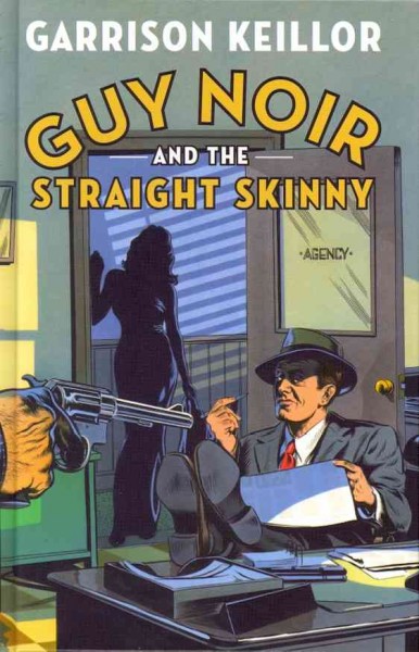 Guy Noir and the straight skinny / Garrison Keillor.
