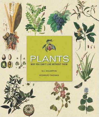 Plants :  why you can't live without them / B. C. Wolverton, Kozaburo Takenaka.